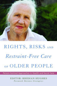 Title: Rights, Risk and Restraint-Free Care of Older People: Person-Centred Approaches in Health and Social Care, Author: David Oliver