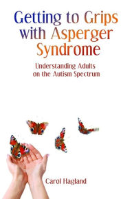 Title: Getting to Grips with Asperger Syndrome: Understanding Adults on the Autism Spectrum, Author: Carol Hagland