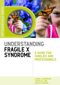 Title: Understanding Fragile X Syndrome: A Guide for Families and Professionals, Author: Isabel Fern ndez Carvajal