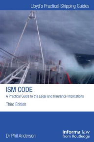 Title: The ISM Code: A Practical Guide to the Legal and Insurance Implications / Edition 3, Author: Phil Anderson