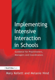 Title: Implementing Intensive Interaction in Schools: Guidance for Practitioners, Managers and Co-ordinators, Author: Mary Kellett