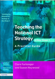 Title: Teaching the National ICT Strategy at Key Stage 3: A Practical Guide, Author: Clare Furlonger