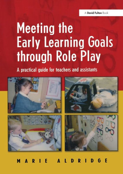 Meeting the Early Learning Goals Through Role Play: A Practical Guide for Teachers and Assistants