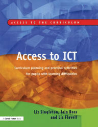 Title: Access to ICT: Curriculum Planning and Practical Activities for Pupils with Learning Difficulties, Author: Liz Singleton