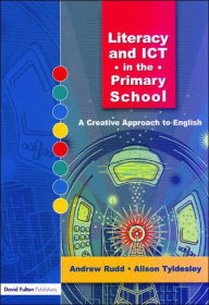 Title: Literacy and ICT in the Primary School: A Creative Approach to English, Author: Andrew Rudd