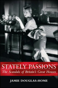 Title: Stately Passions: The Scandals of Britain's Great Houses, Author: Jamie Douglas-Home