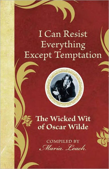 I Can Resist Everything Except Temptation: The Wicked Wit of Oscar Wilde