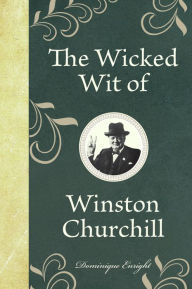 Title: The Wicked Wit of Winston Churchill, Author: Dominique Enright