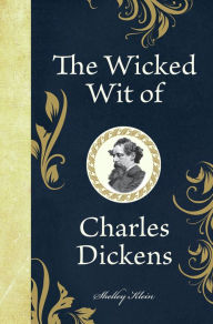 Title: The Wicked Wit of Charles Dickens, Author: Shelley Klein