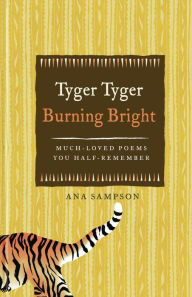 Title: Tyger Tyger Burning Bright: Much-Loved Poems You Half-Remember, Author: Ana Sampson