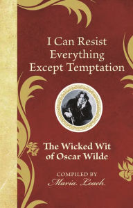 Title: I Can Resist Everything Except Temptation: The Wicked Wit of Oscar Wilde, Author: Oscar Wilde