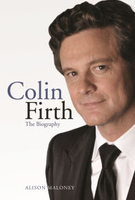 Title: Colin Firth: The Biography, Author: Alison Maloney