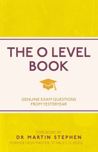 Title: The O Level Book: Genuine Exam Questions From Yesteryear, Author: Martin Stephen