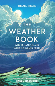 Title: The Weather Book: Why It Happens and Where It Comes From, Author: Diana Craig