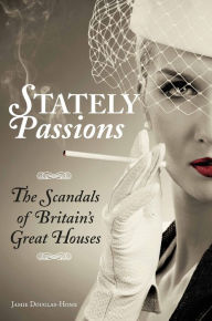 Title: Stately Passions: The Scandals of Britain's Great Houses, Author: Jamie Douglas-Home