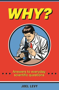 Title: Why?: Answers to everyday scientific questions, Author: Joel Levy