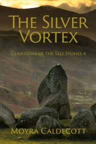 Title: The Silver Vortex: Guardians of the Tall Stones 4, Author: Moyra Caldecott