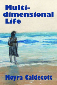 Title: Multi-Dimensional Life: A writer on the inspiration of writing, Author: Moyra Caldecott