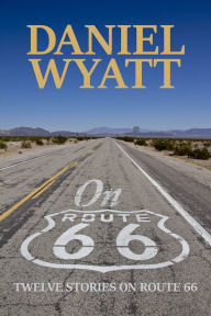 Title: On Route 66: Twelve stories on Route 66, Author: Daniel Wyatt