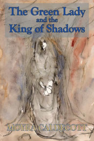 Title: The Green Lady and the King of Shadows, Author: Moyra Caldecott