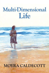 Title: Multi-Dimensional Life: A writer on the inspiration of writing, Author: Moyra Caldecott