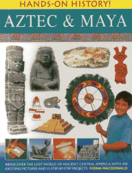 Title: Hands-On History! Aztec & Maya: Rediscover the lost world of ancient Central America, with 450 exciting pictures and 15 step-by-step projects, Author: Fiona Macdonald