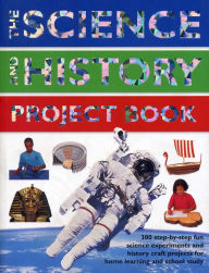 Title: The Science And History Project Book: 300 step-by-step fun science experiments and history craft projects for home learning and school study, Author: Chris Oxlade