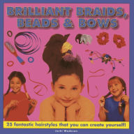 Title: Brilliant Braids, Beads & Bows: 25 fantastic hairstyles that you can create yourself, Author: Jacki Wadeson