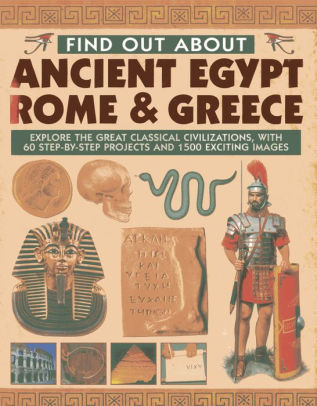 Find Out About Ancient Egypt Rome Greece Explore The Great Classical Civilizations With 60 Step By Step Projects And 1500 Exciting - 