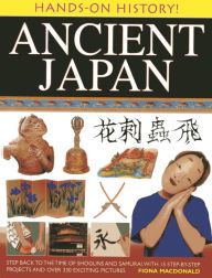 Title: Hands-On History! Ancient Japan: Step Back to the Time of Shoguns and Samurai, with 15 Step-by-Step Projects and Over 330 Exciting Pictures, Author: Fiona Macdonald