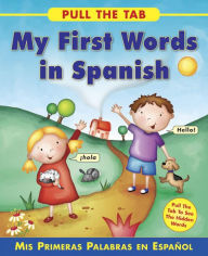 Title: Pull the Tab: My First Words in Spanish: Mis Primeras Palabras en Espanol - Pull the Tab To See the Hidden Words!, Author: Sally Delaney