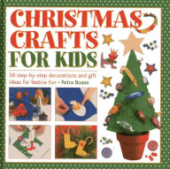 Title: Christmas Crafts For Kids: 50 Step-By-Step Decorations And Gift Ideas For Festive Fun, Author: Petra Boase