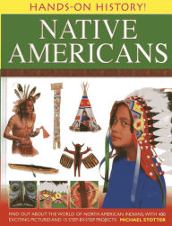Title: Hands-On History! Native Americans: Find out about the world of North American Indians, with 400 exciting pictures and 15 step-by-step projects, Author: Michael Stotter