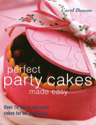 Title: Perfect Party Cakes Made Easy: Over 70 Fun-to-Decorate Cakes for All Occasions, Author: Carol Deacon