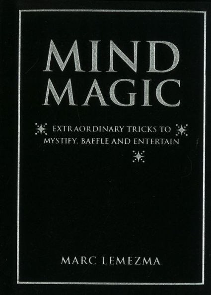 Mind Magic: Extraordinary Tricks to Mystify, Baffle and Entertain