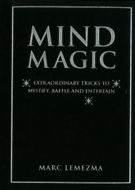 Title: Mind Magic: Extraordinary Tricks to Mystify, Baffle and Entertain, Author: Marc Lemezma