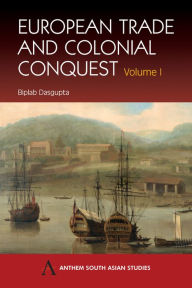 Title: European Trade and Colonial Conquest: Volume 1, Author: Biplab Dasgupta