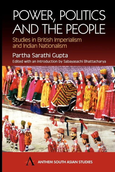 Power, Politics and the People (South Asian Studies Series): Studies in British Imperialism and Indian Nationalism