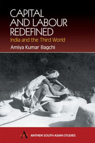 Title: Capital and Labour Redefined: India and the Third World, Author: Amiya Kumar Bagchi