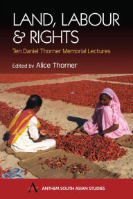 Title: Land, Labour and Rights: Ten Daniel Thorner Memorial Lectures, Author: Alice Thorner