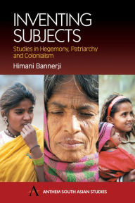 Title: Inventing Subjects: Studies in Hegemony, Patriarchy and Colonialism, Author: Himani Bannerji