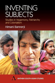 Title: Inventing Subjects: Studies in Hegemony, Patriarchy and Colonialism, Author: Himani Bannerji