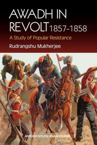 Title: Awadh in Revolt 1857-1858: A Study of Popular Resistence / Edition 2, Author: Rudrangshu Mukherjee