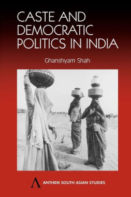 Title: Caste and Democratic Politics in India / Edition 1, Author: Ghanshyam Shah