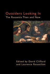 Title: Outsiders Looking In: The Rossettis Then and Now, Author: David Clifford