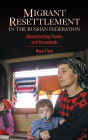 Migrant Resettlement in the Russian Federation: Reconstructing Homes and Homelands