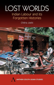 Title: Lost Worlds: Indian Labour and its Forgotten Histories, Author: Chitra Joshi