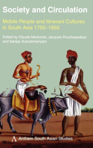 Title: Society and Circulation: Mobile People and Itinerant Cultures in South Asia, 1750-1950, Author: Claude Markovits