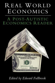 Title: Real World Economics: A Post-Autistic Economics Reader, Author: Edward Fullbrook