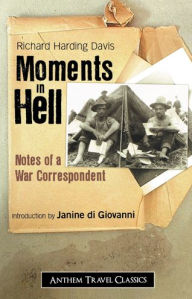 Title: Moments in Hell: Notes of a War Correspondent, Author: Richard Harding Davis